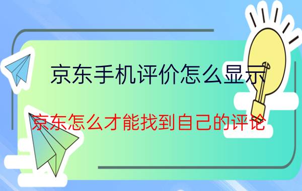 京东手机评价怎么显示 京东怎么才能找到自己的评论？